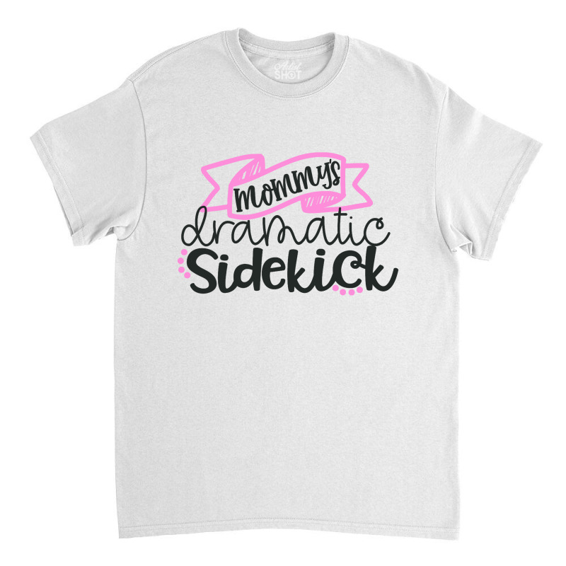 Mommy's Dramatic Sidekick Classic T-shirt by yussuff | Artistshot