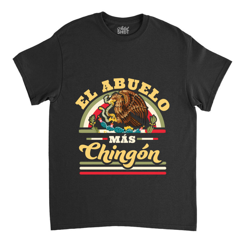 El Abuelo Mas Chingon Funny Mexican Flag Cool Grandpa Regalo Classic T-shirt | Artistshot