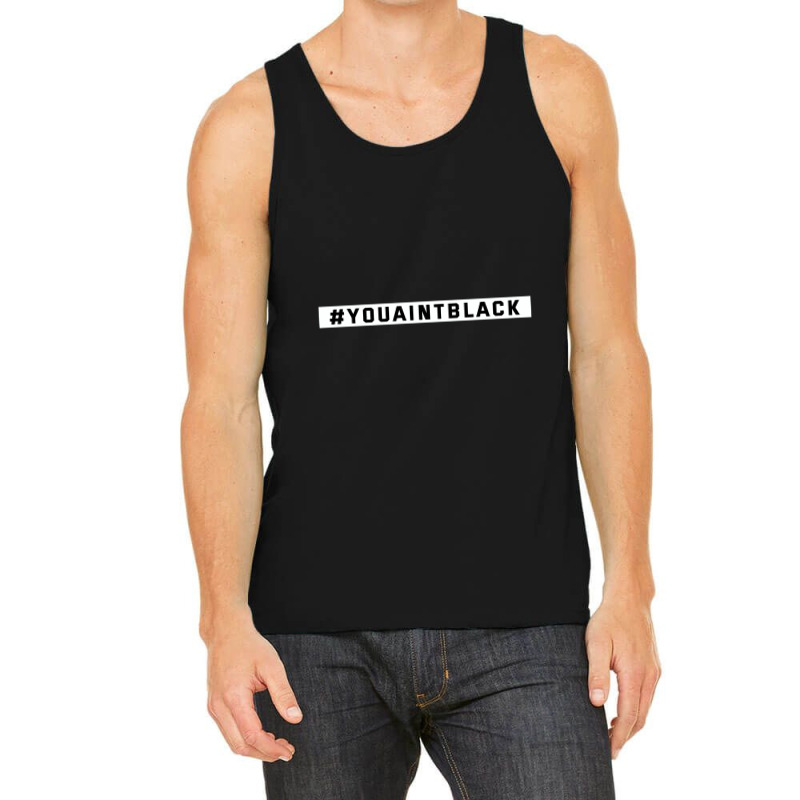 You Aint Black Politics Tank Top | Artistshot