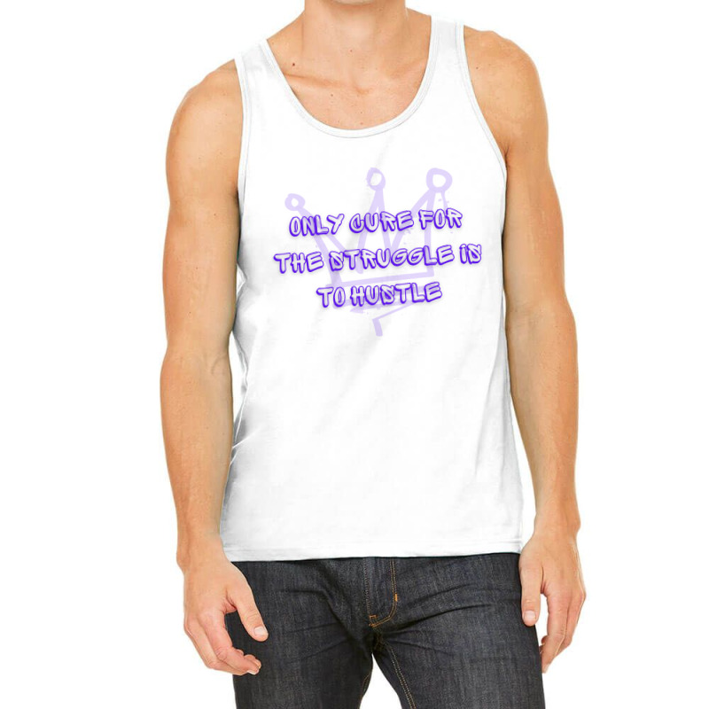 Only Cure For The Struggle Is To Hustle - Motivational Quote Tank Top | Artistshot