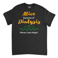 Alive Because Of Dialysis Kidney Disease Awareness Classic T-shirt | Artistshot