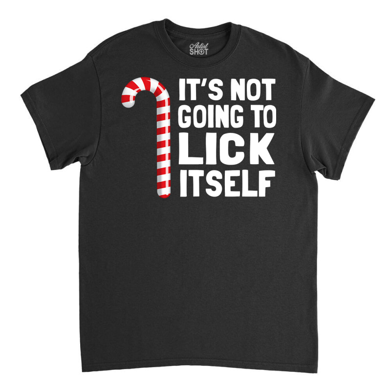 It S Not Going To Lick Itself Christmas Candy Cane T Classic T-shirt by Tisha Brown | Artistshot