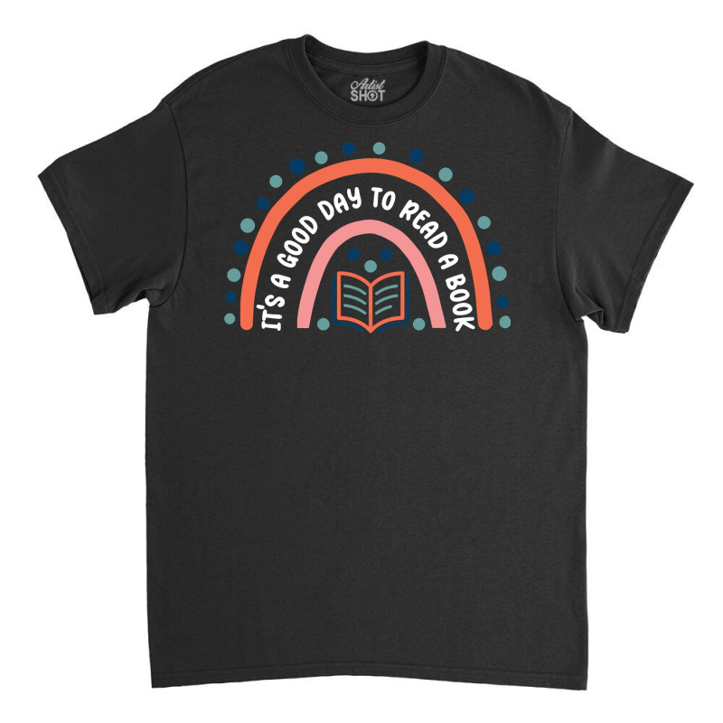 It’s A Good Day To Read A Book, Bookworm Book Lovers Rainbow Classic T-shirt by Tisha Brown | Artistshot