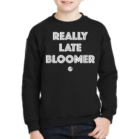 Really Late Bloomer (white Letters)   Artsy Fashion T Shirt Youth Sweatshirt | Artistshot