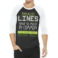 Parallel Lines Have So Much In Common Math Lovers Teacher 3/4 Sleeve Shirt | Artistshot