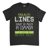 Parallel Lines Have So Much In Common Math Lovers Teacher Classic T-shirt | Artistshot