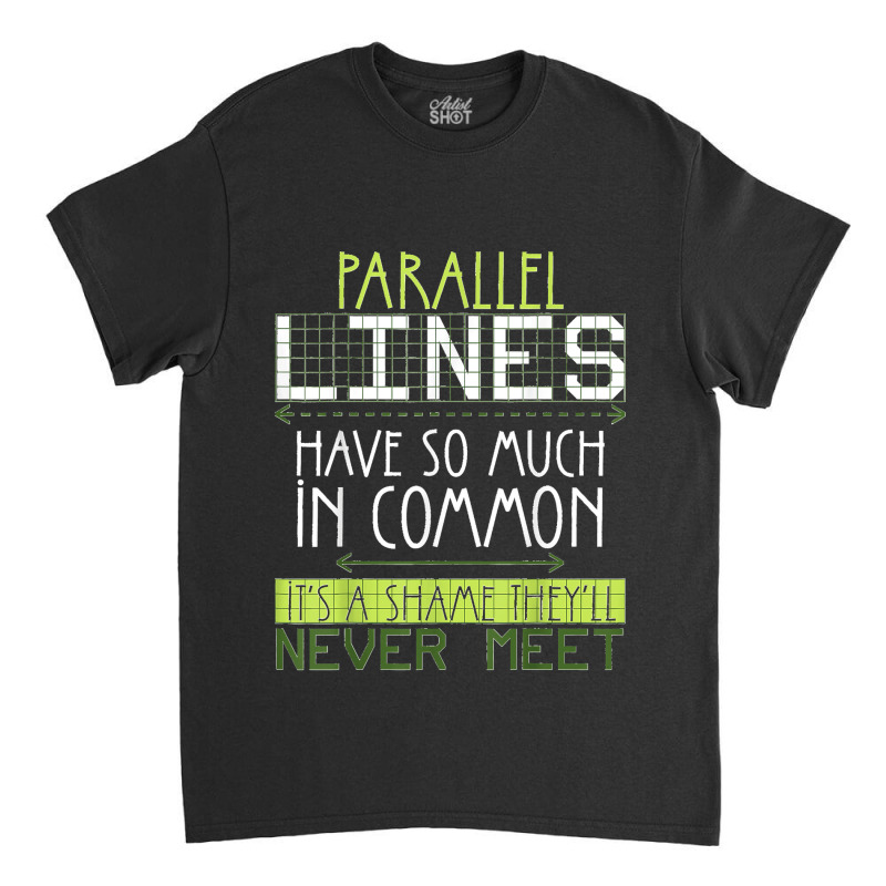 Parallel Lines Have So Much In Common Math Lovers Teacher Classic T-shirt by AnaMercedesContreras | Artistshot