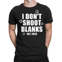 Mens I Don't Shoot Blanks Dad To Be Dad Promoted To Daddy 2023 T Shirt T-shirt | Artistshot