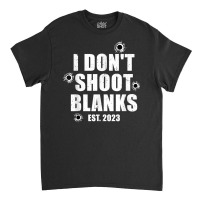 Mens I Don't Shoot Blanks Dad To Be Dad Promoted To Daddy 2023 T Shirt Classic T-shirt | Artistshot