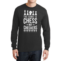 The Game Is Chess Not Checkers Grandmaster Gift Long Sleeve Shirts | Artistshot