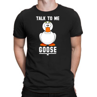 Goose Talk To Me T-shirt | Artistshot