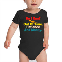 Do I Run  Yes...out Of Time, Patience And Money Quote T Shirt Baby Bodysuit | Artistshot