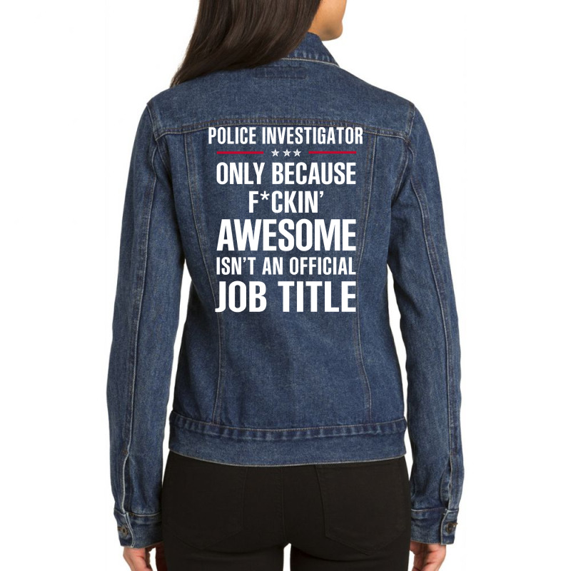 Gift For F Ckin' Awesomw Police Investigator Ladies Denim Jacket by thanchashop | Artistshot