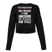 Gift For F Ckin' Awesomw Police Investigator Cropped Sweater | Artistshot