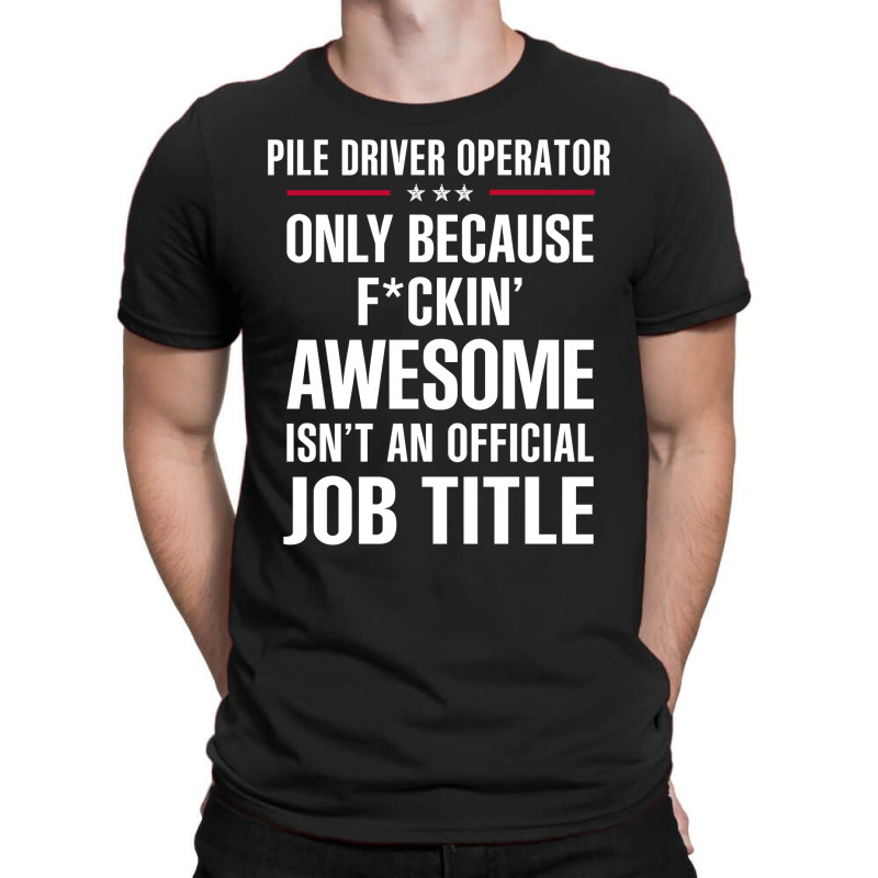 Gift For F Ckin' Awesomw Pile Driver Operator T-shirt | Artistshot