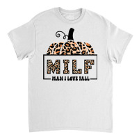 Milf Man I Love Fall Funny Woman Autumn Seasons Lover Sweatshirt Classic T-shirt | Artistshot