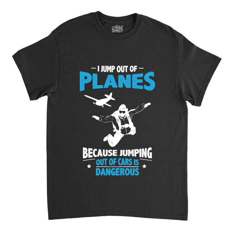 I Jump From Planes Jumping From Cars Is Dangerous Classic T-shirt by PamelaAnnHarris | Artistshot