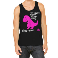 T Rex If You're Happy And You Know It Clap Your Oh   Dino T Shirt Tank Top | Artistshot