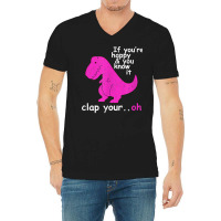 T Rex If You're Happy And You Know It Clap Your Oh   Dino T Shirt V-neck Tee | Artistshot