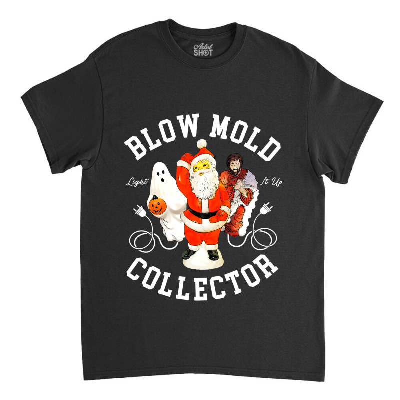 Blow Mold Collector Light It Up Christmas Halloween Classic T-shirt by CUSER3772 | Artistshot