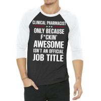 Gift For F Ckin' Awesomw Clinical Pharmacist 3/4 Sleeve Shirt | Artistshot