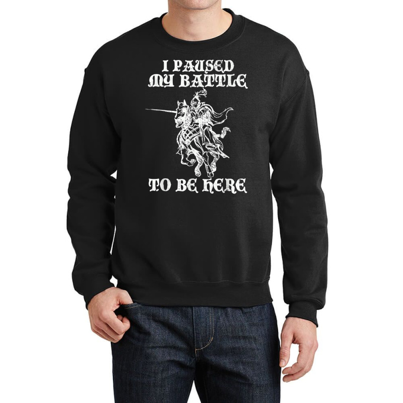 Paused My Battle To Be Here Funny Renaissance Faire Ren Fair T Shirt Crewneck Sweatshirt by lazhehurezhu | Artistshot