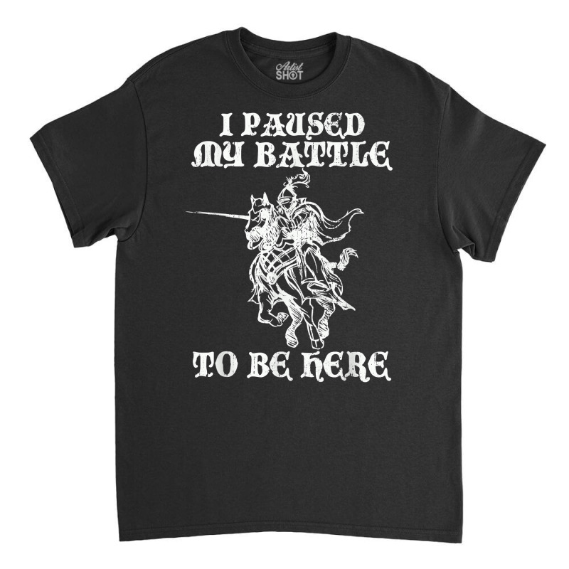 Paused My Battle To Be Here Funny Renaissance Faire Ren Fair T Shirt Classic T-shirt by lazhehurezhu | Artistshot