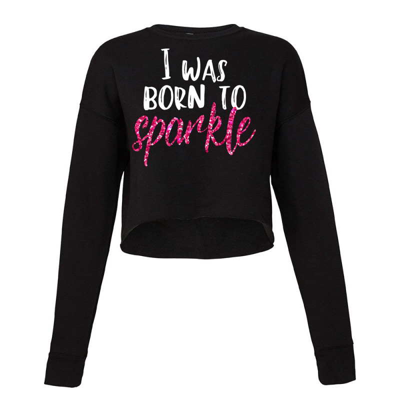 I Was Born To Sparkle Girls N Women Pink T Cropped Sweater by CUSER3772 | Artistshot