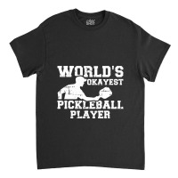 World's Okayest Pickleball Player, Pickleball Classic T-shirt | Artistshot