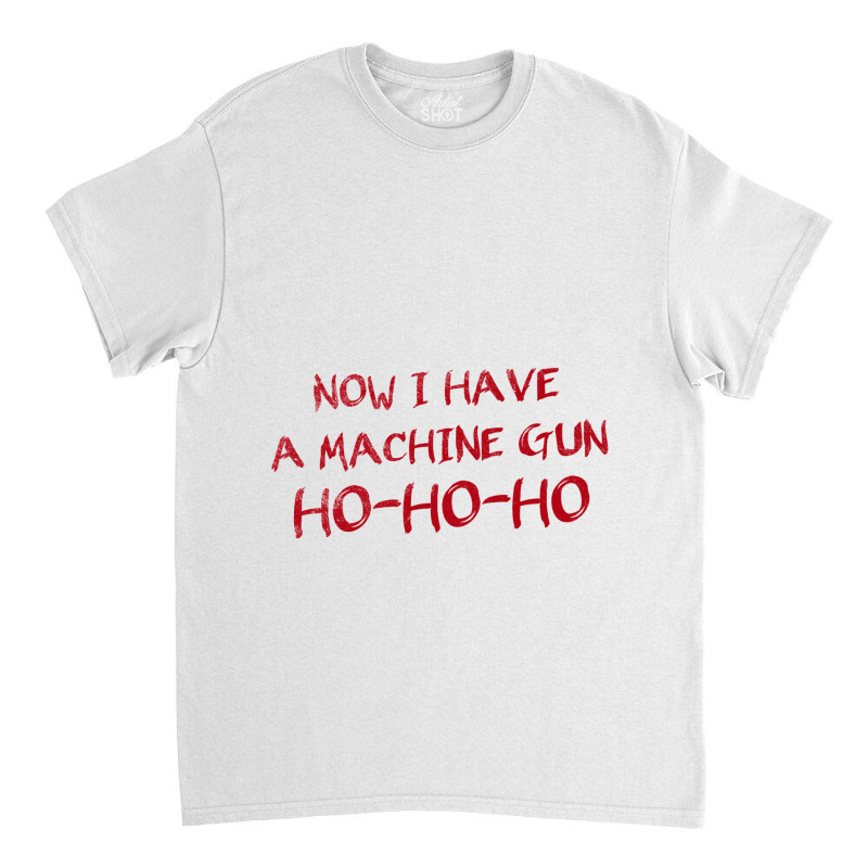 Now I Have A Machine Gun   Die Hard Classic T-shirt | Artistshot