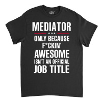 Gift For F Ckin' Awesome Mediator Classic T-shirt | Artistshot