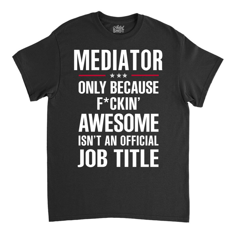 Gift For F Ckin' Awesome Mediator Classic T-shirt by thanchashop | Artistshot