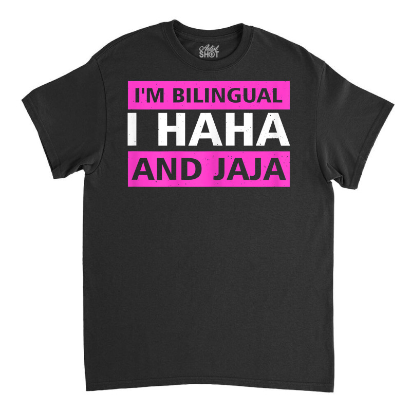 Womens I'm Bilingual I Haha And Jaja Spanish Mexico Spain T Shirt Classic T-shirt by relaehopoli | Artistshot