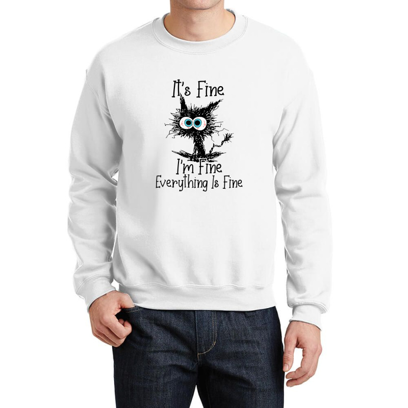 It's Fine I'm Fine Everything Is Fine Cat Funny Crewneck Sweatshirt | Artistshot