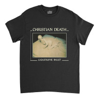 Christian Death Catastrophe Ballet Classic T-shirt | Artistshot