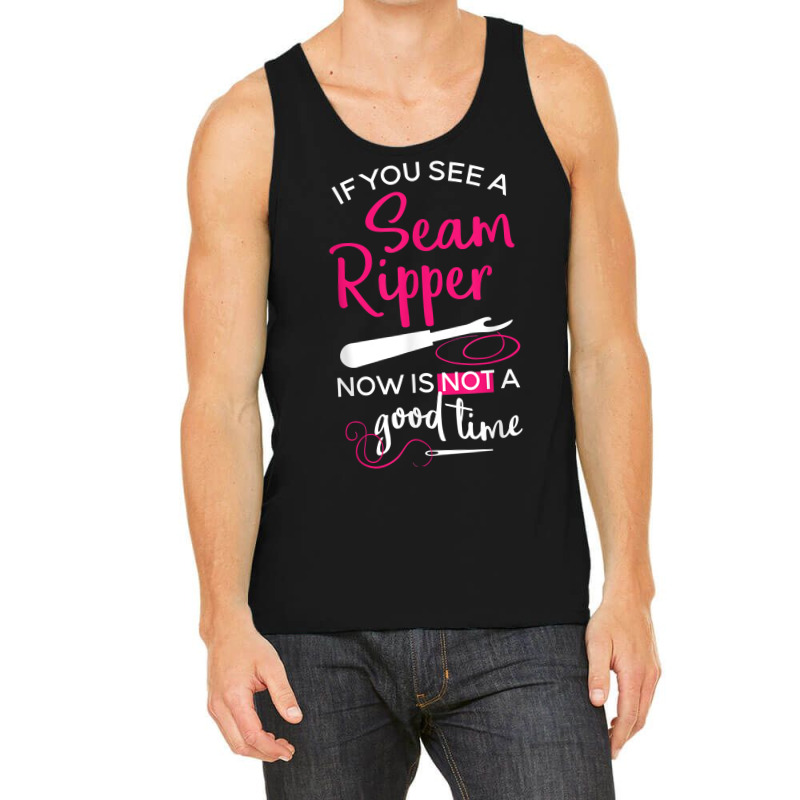 Sewing Tee If You See A Seam Ripper Now Is Not A Good Time T Shirt Tank Top by goveteman | Artistshot