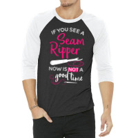 Sewing Tee If You See A Seam Ripper Now Is Not A Good Time T Shirt 3/4 Sleeve Shirt | Artistshot