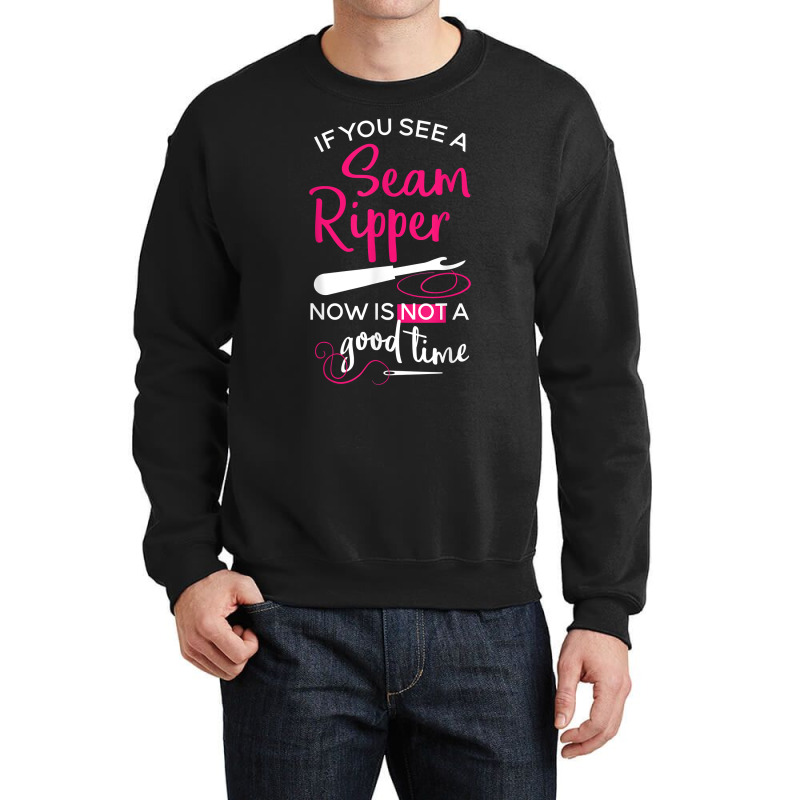 Sewing Tee If You See A Seam Ripper Now Is Not A Good Time T Shirt Crewneck Sweatshirt by goveteman | Artistshot