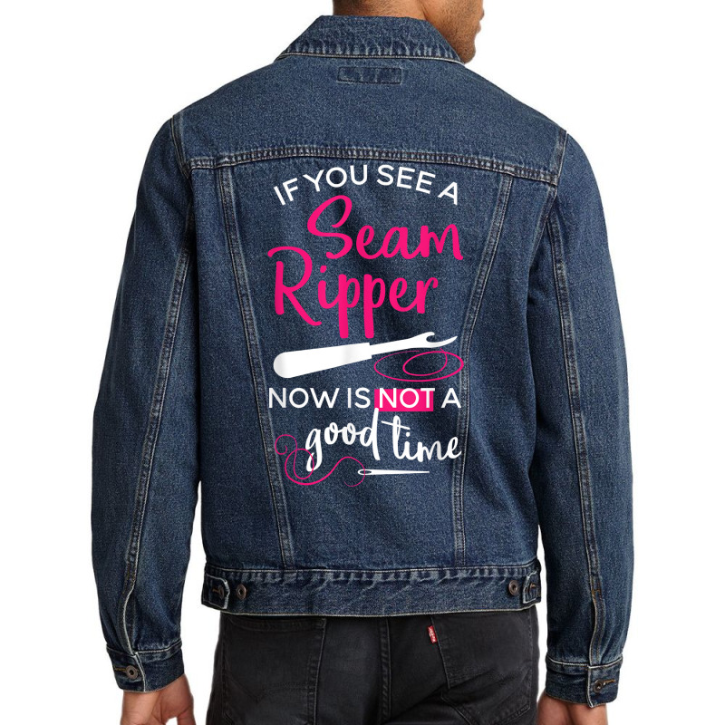 Sewing Tee If You See A Seam Ripper Now Is Not A Good Time T Shirt Men Denim Jacket by goveteman | Artistshot