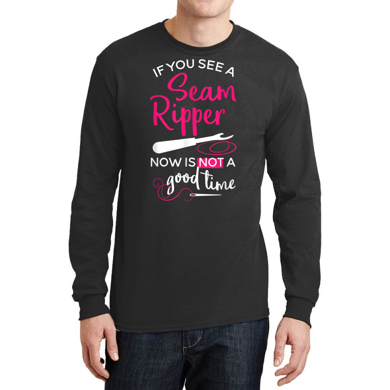 Sewing Tee If You See A Seam Ripper Now Is Not A Good Time T Shirt Long Sleeve Shirts by goveteman | Artistshot