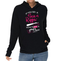 Sewing Tee If You See A Seam Ripper Now Is Not A Good Time T Shirt Lightweight Hoodie | Artistshot