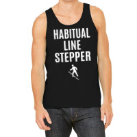 Funny Habitual Line Stepper T Shirt Tank Top | Artistshot