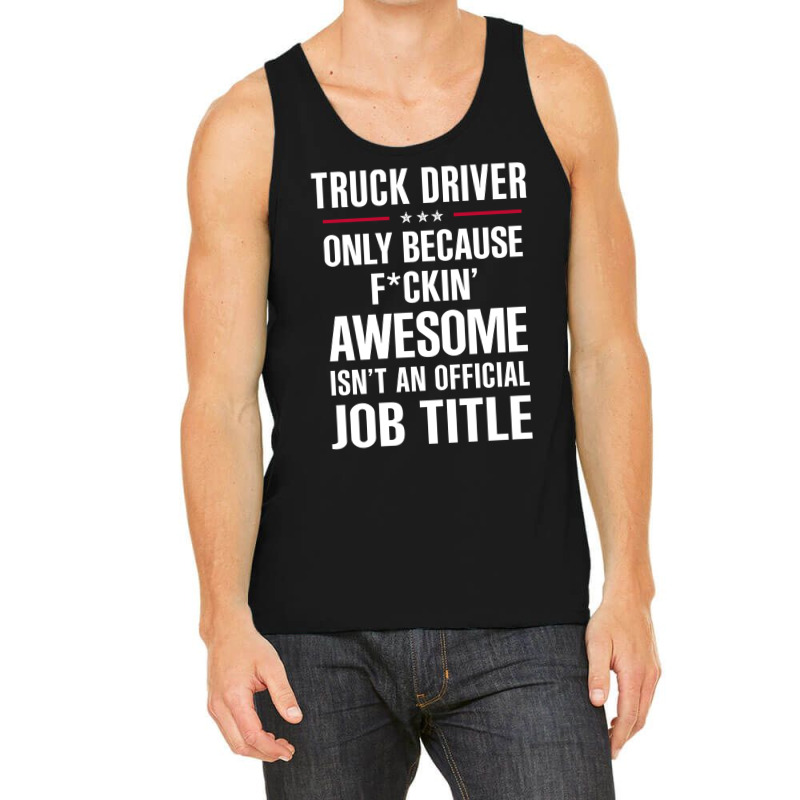 Gift For F Ckin' Awesome Truck Driver Tank Top by thanchashop | Artistshot