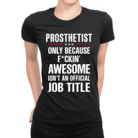 Gift For F Ckin' Awesome Prosthetist Ladies Fitted T-shirt | Artistshot