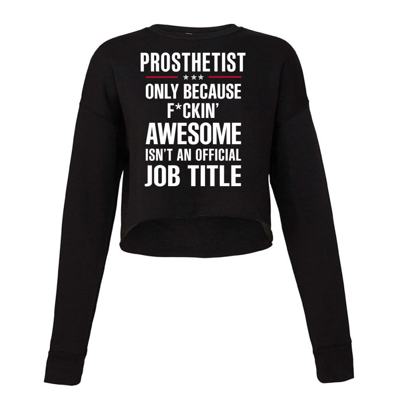 Gift For F Ckin' Awesome Prosthetist Cropped Sweater by thanchashop | Artistshot