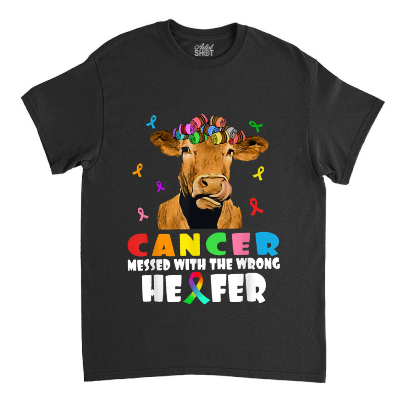 Cancer Messed With The Wrong Heifer Cow Lover Fight Cancer For Fans Classic T-shirt by TiffaneyAitchison | Artistshot