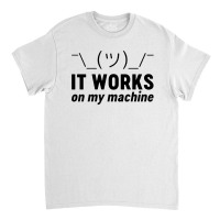 It Works On My Machine Classic T-shirt | Artistshot