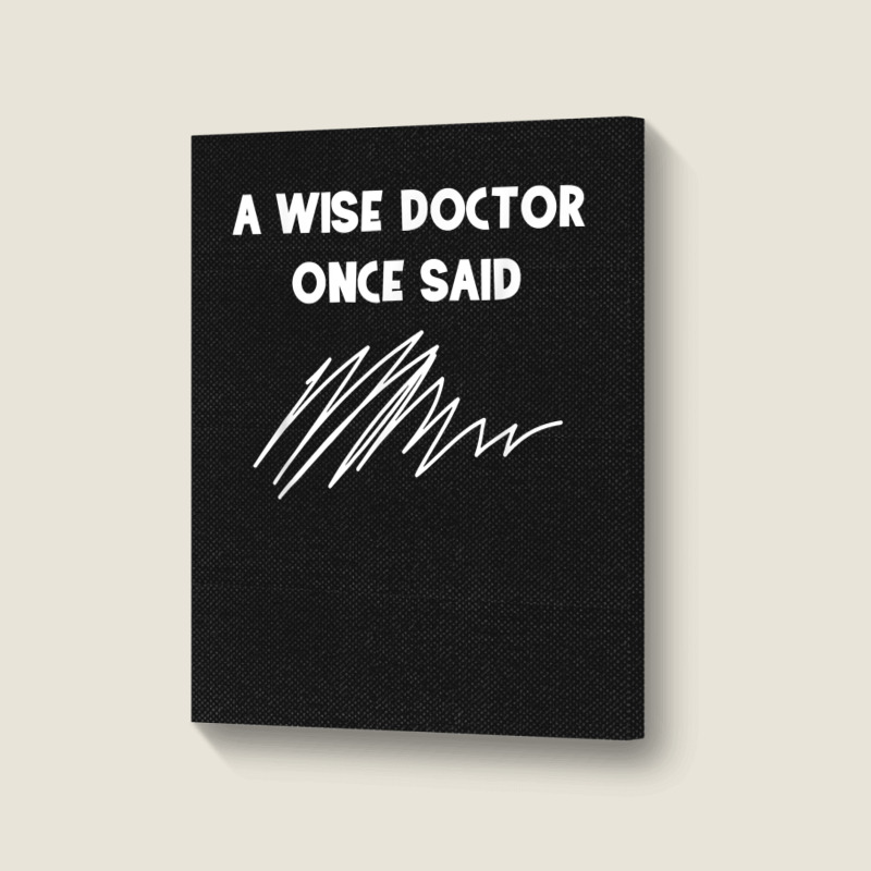 A Wise Doctor Once Said Funny Doctor Jokes For Fans Portrait Canvas Print | Artistshot