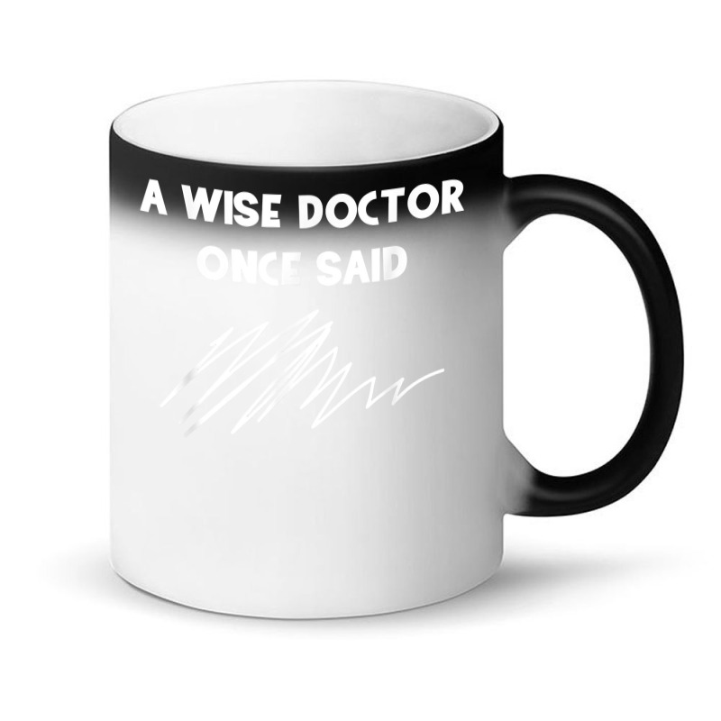 A Wise Doctor Once Said Funny Doctor Jokes For Fans Magic Mug | Artistshot