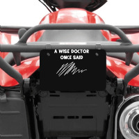 A Wise Doctor Once Said Funny Doctor Jokes For Fans Atv License Plate | Artistshot